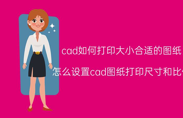 cad如何打印大小合适的图纸 怎么设置cad图纸打印尺寸和比例？